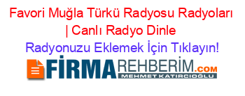 Favori+Muğla+Türkü+Radyosu+Radyoları+|+Canlı+Radyo+Dinle Radyonuzu+Eklemek+İçin+Tıklayın!